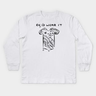 Eh, I'd Wear It. Kids Long Sleeve T-Shirt